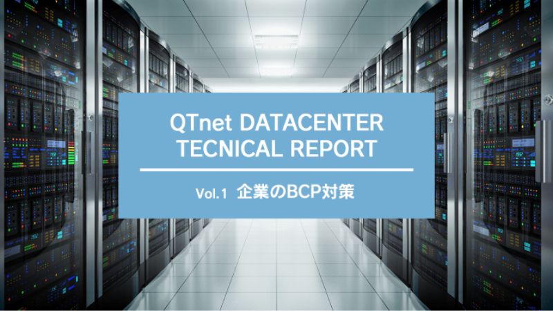 QTnet DATACENTER TECNICAL REPORT Vol.1 企業のBCP対策