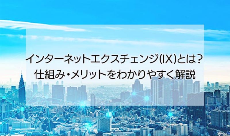 インターネットエクスチェンジ(IX)とは？仕組み・メリットをわかりやすく解説