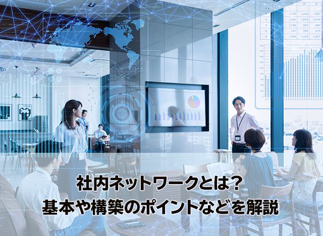 社内ネットワークとは？基本や構築のポイントなどを解説