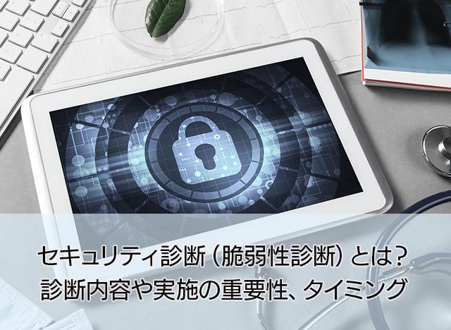 セキュリティ診断（脆弱性診断）とは？診断内容や実施の重要性、タイミング