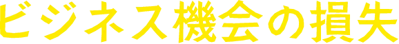 ビジネス機会の損失