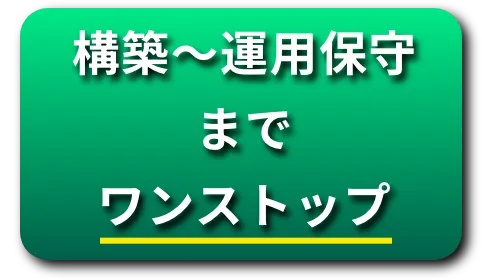 構築〜運用保守までワンストップ