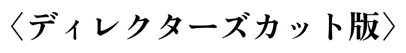 〈ディレクターズカット版〉