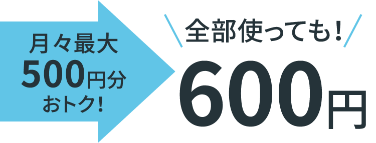 月々最大500円分おトク！全部使っても！600円