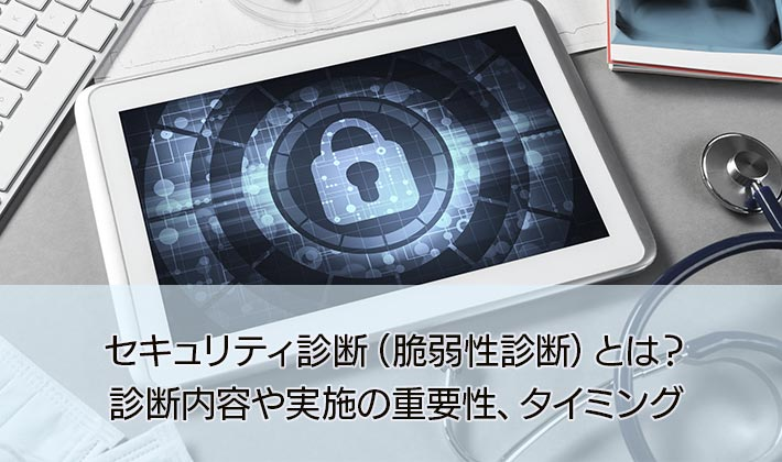 セキュリティ診断(脆弱性診断)とは?診断内容や実施の重要性、タイミング